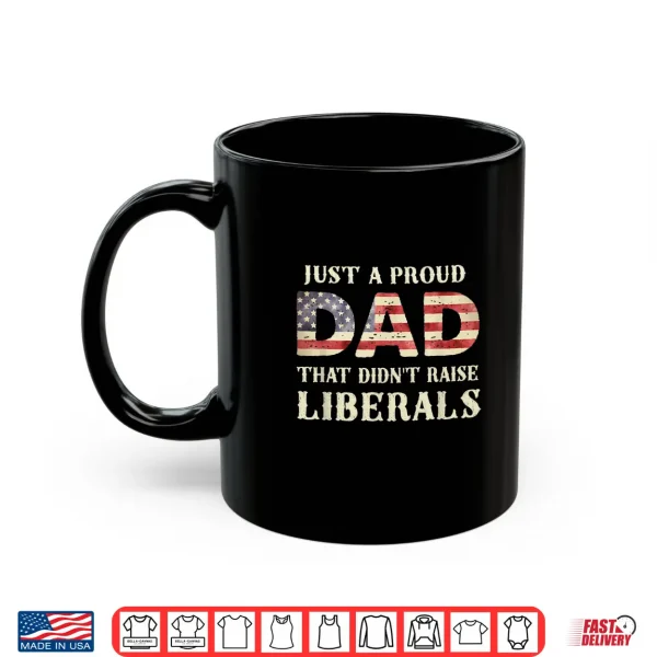 Just A Proud Dad That Didn'T Raise Liberals Father'S Day Shirt 3 Mug Just A Proud Dad That Didnt Raise Liberals Fathers Day Shirt