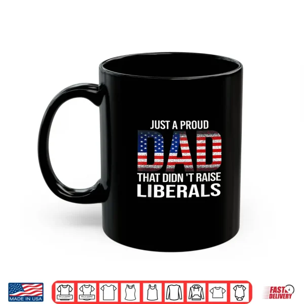 Just A Proud Dad That Didn'T Raise Liberals,Father'S Day Shirt 3 Mug Just A Proud Dad That Didnt Raise LiberalsFathers Day Shirt
