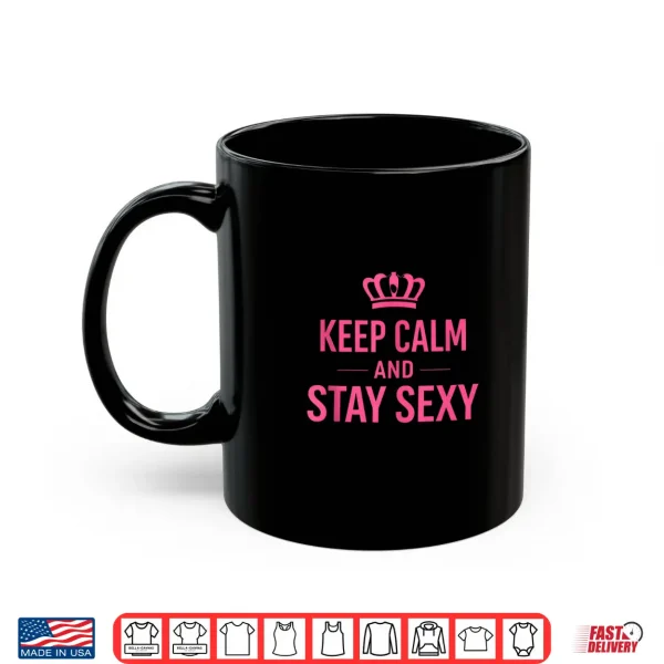 Mug Keep Calm And Stay Sexy Funny Sexy Quote Shirt
