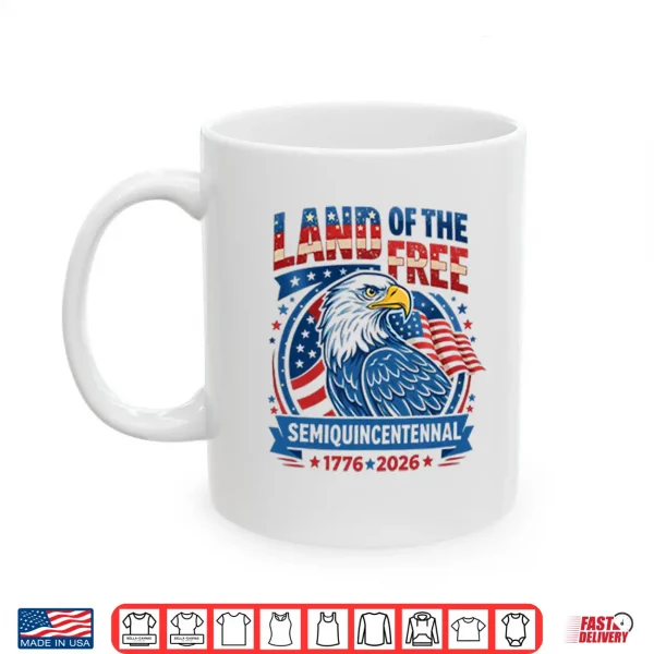 Mug Land Of The Free Semiquincentennial 1776 2026 Shirt