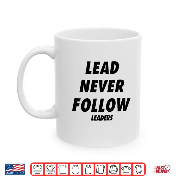 Lead Never Follow Leaders Shirt 3 Mug Lead Never Follow Leaders Shirt