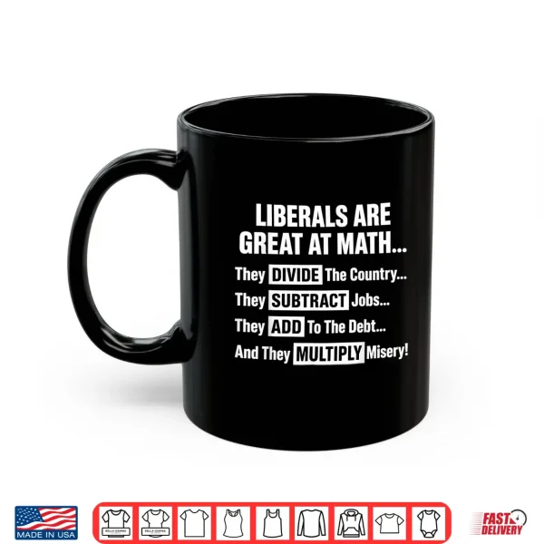 Mug Liberals Are Great At Math Political Humor Quote Shirt