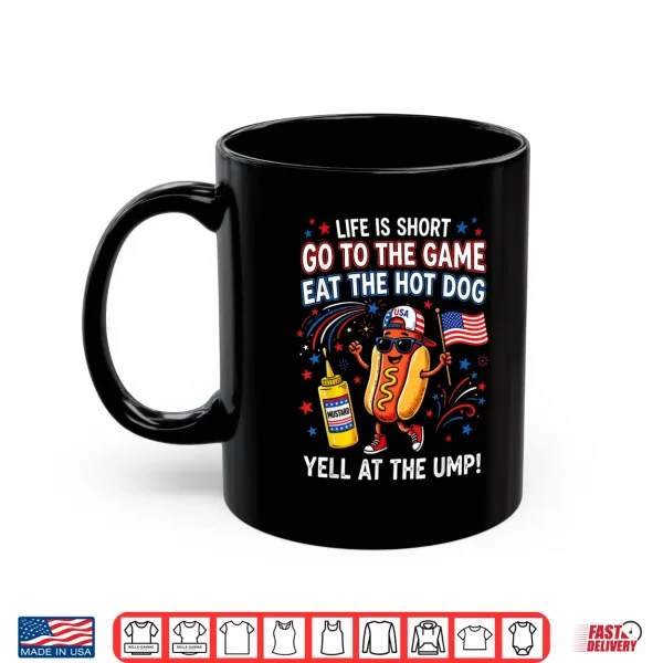 Mug Life is Short Go to The Game Eat The Hot Dog Yell At The Ump Shirt
