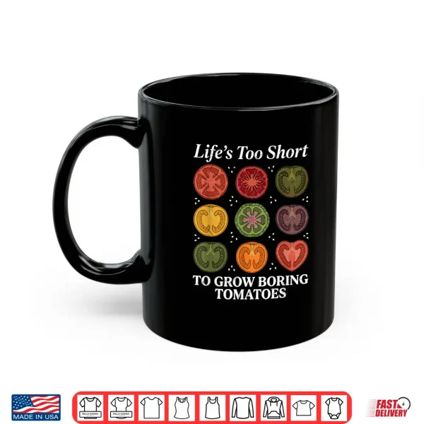 Life'S Too Short To Grow Boring Tomatoes Gardener Womens Men Shirt 3 Mug Lifes Too Short to Grow Boring Tomatoes Gardener Womens Men Shirt