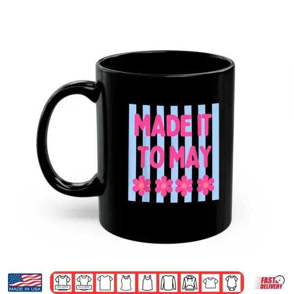 Mug Made It to May Floral Stripe Quote Art Shirt