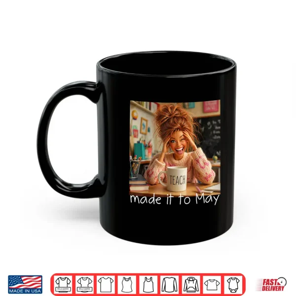 Mug Made It to May Funny Meme End of School Year Teacher Face Shirt