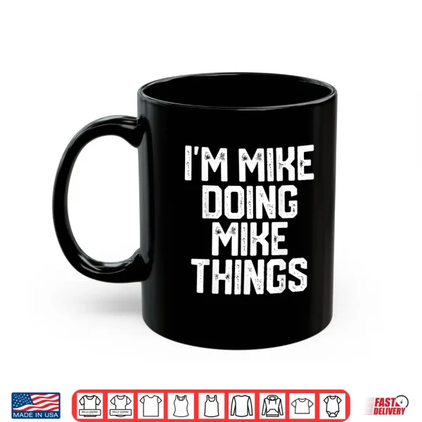 Mug Mens IM MIKE DOING MIKE THINGS Funny Fathers Day Gift Dad Men Shirt