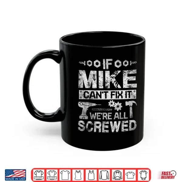 Mens If Mike Can'T Fix It We'Re All Screwed Funny Fathers Gift Shirt 3 Mug Mens If Mike Cant Fix it Were All Screwed Funny Fathers Gift Shirt