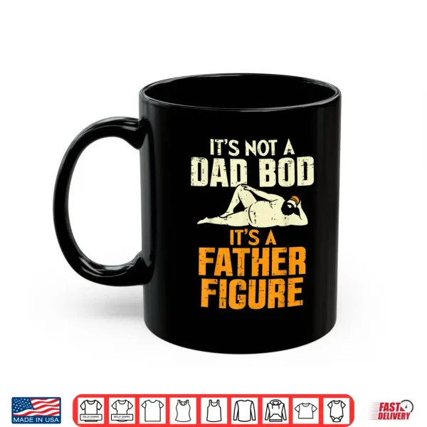 Mug Mens Not Dad Bod Its A Father Figure Funny Fathers Day Daddy Papa Shirt