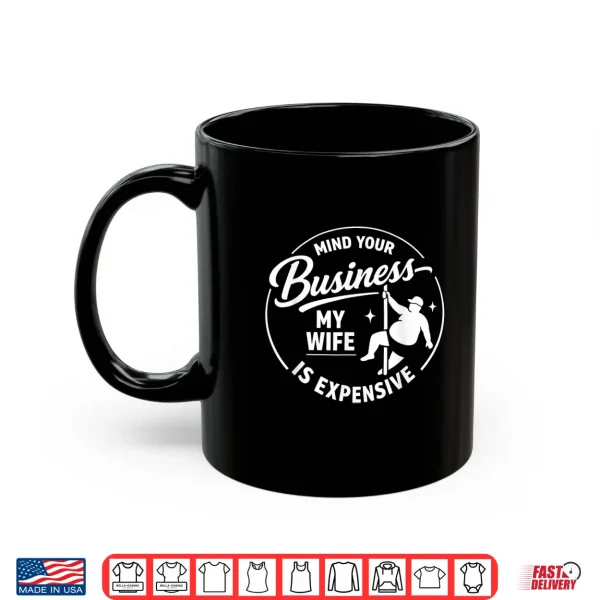 Mug Mind Your Business My Wife is Expensive Funny Fathers Day Shirt