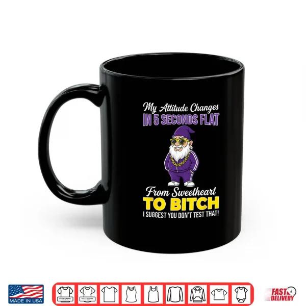 Mug My Attitude Changes In Five Seconds Flat From Sweetheart To Shirt