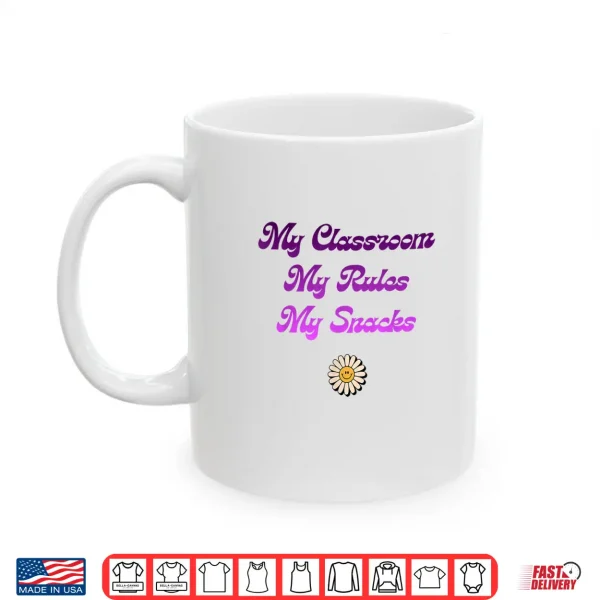 Mug My Classroom My Rules My Snacks Funny Teacher Shirt Shirt