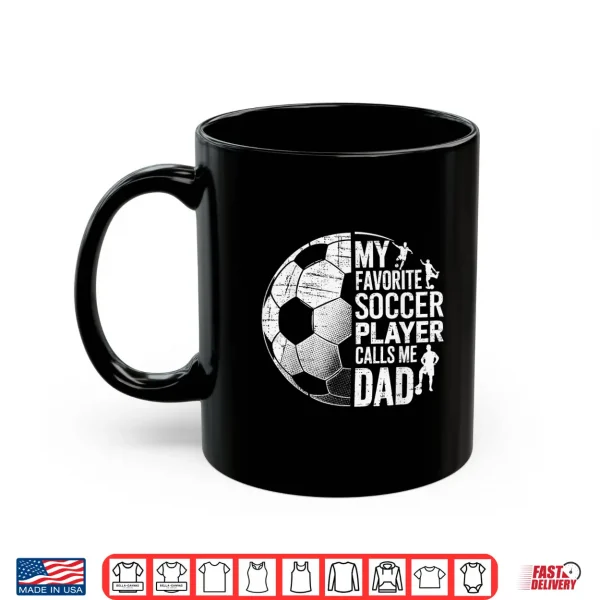 Mug My Favorite Soccer Player Calls Me Dad Fathers day Sports Shirt