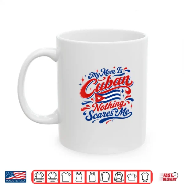 Mug My Mom is Cuban Nothing Scares Me Warning About Mother Shirt