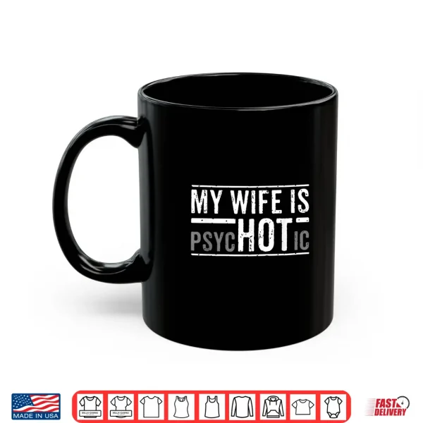 Mug My Wife Is Psychotic Husband Fathers Day Gift Shirt