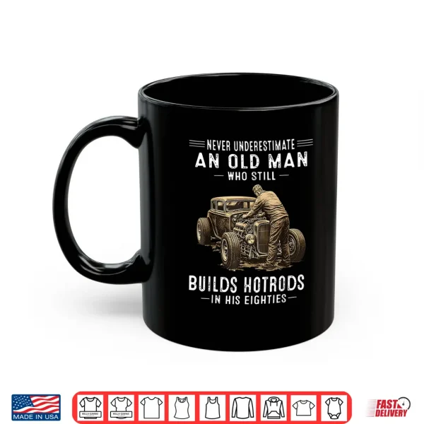 Mug Never Underestimate an Old Man Who Still Builds Hotrods Shirt