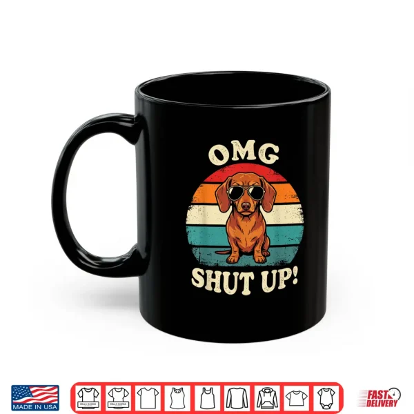Mug O M G Shut Up Funny Meme Sarcasm Sassy Dachshund Gen X Shirt