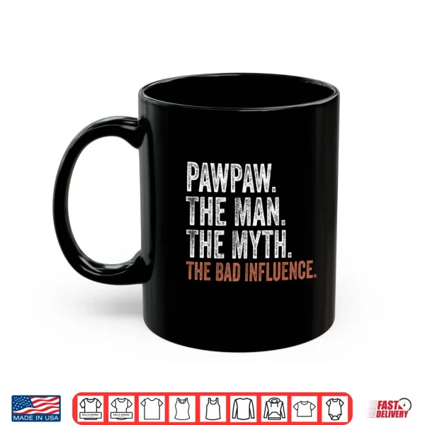 Mug Pawpaw The Man The Myth The Bad Influence Fathers Day Shirt