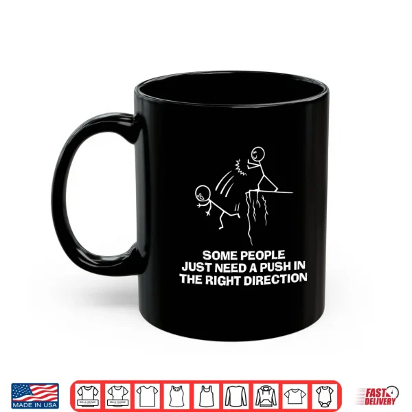 Mug Some People Just Need A Push in The Right Direction Shirt