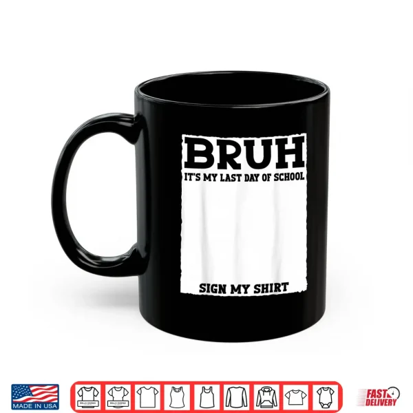 Mug Student Signature Bruh Its My Last Day of School Sign My Shirt