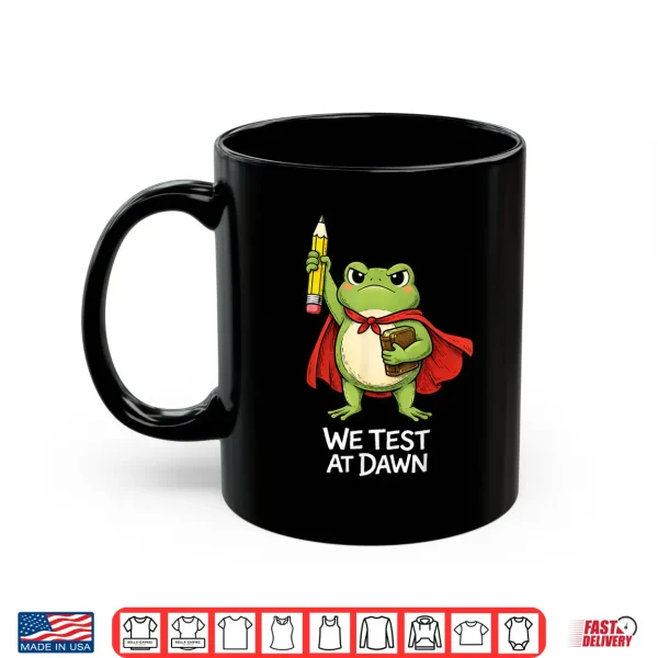 Mug Teacher Frog We Test At Dawn Funny Test Day Teacher Student Shirt