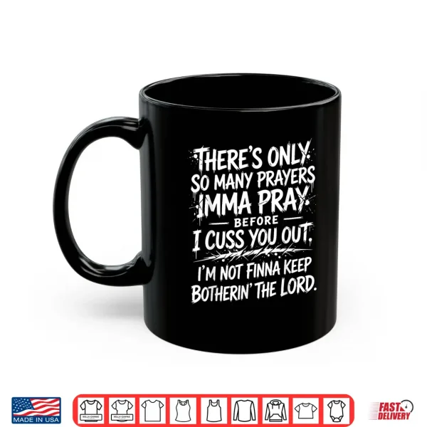 Mug Theres Only So Many Prayers Imma Pray Before Funny Saying Shirt