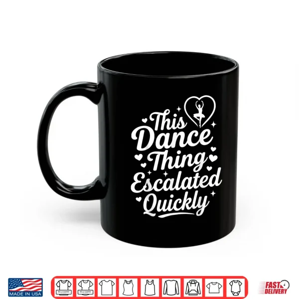 Mug This Dance Thing Escalated Quickly Funny Dance Lovers Shirt