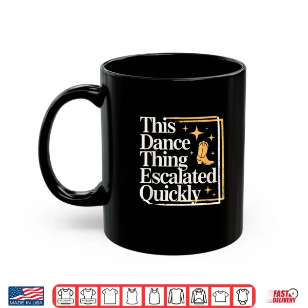 Mug This Dance Thing Escalated Quickly Funny Dance Quote Shirt