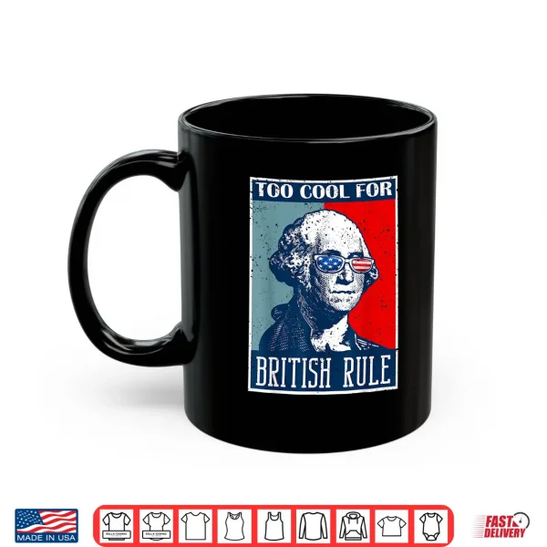 Too Cool For British Rule Independence Day 4Th Of July Shirt 3 Mug Too Cool For British Rule Independence Day 4th of July Shirt