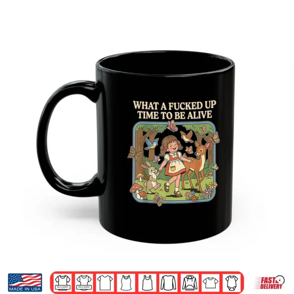 Mug What A Fucked Up Time to Be Alive Funny Jokes Sarcastic Shirt