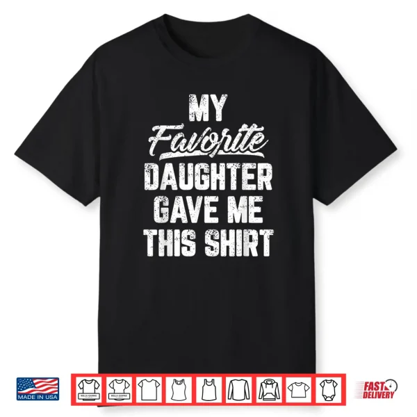 My Favorite Daughter Gave Me This Shirt Funny Father’S Day Shirt