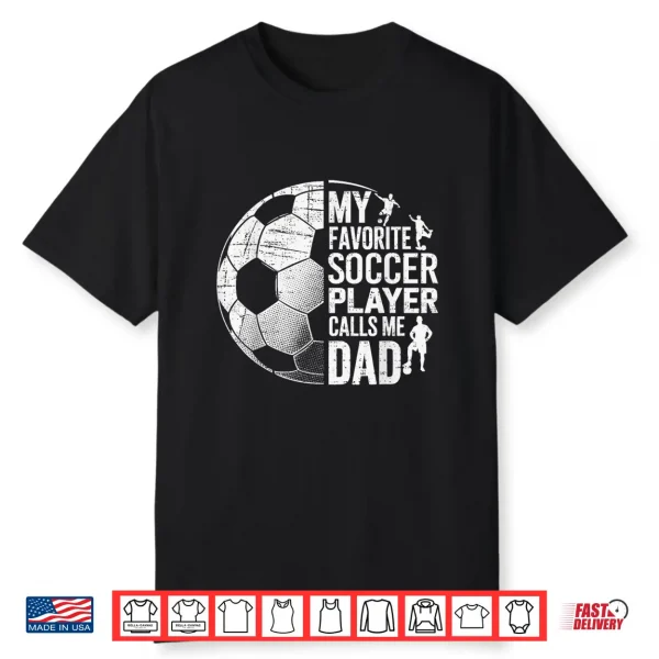 My Favorite Soccer Player Calls Me Dad Father’S Day Sports Shirt