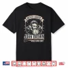 Never Argue With Somebody John Brown Would Have Shot Shirt