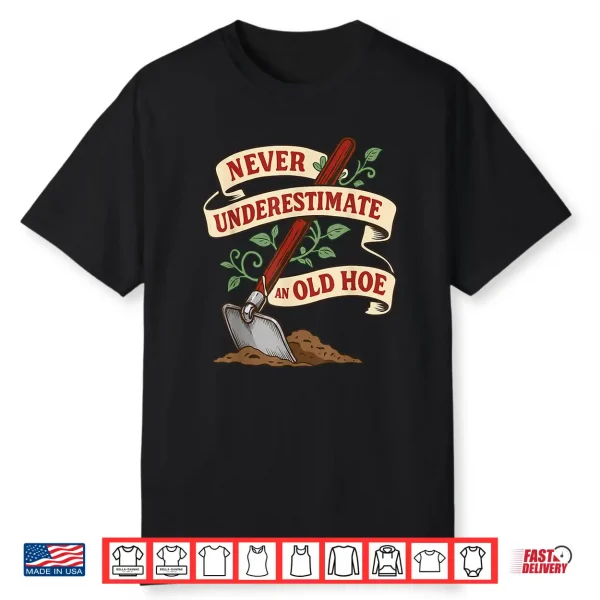 Never Underestimate And Old Hoe Gardener Gardening Vintage Shirt