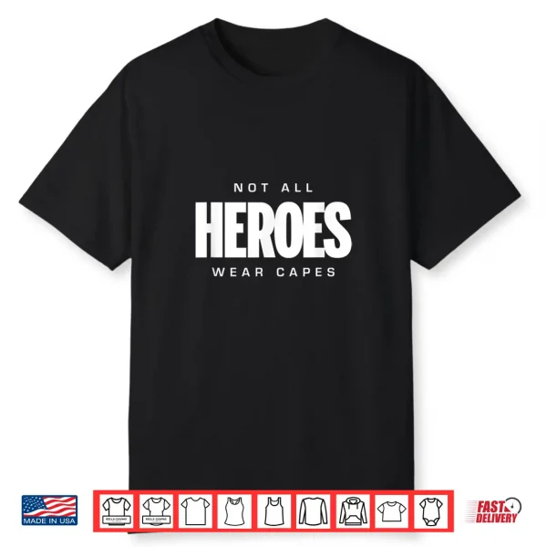 Not All Heroes Wear Capes T Shirt