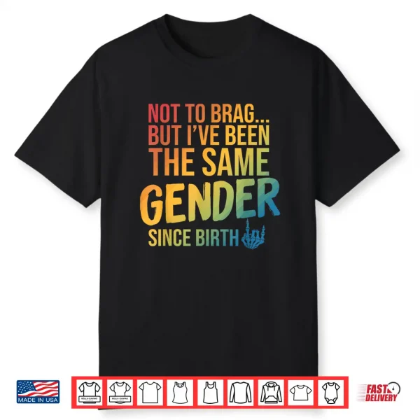 Not To Brag But I’Ve Been The Same Gender Since Birth Shirt