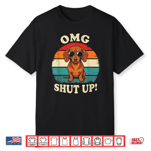 O M G Shut Up Funny Meme Sarcasm Sassy Dachshund Gen X Shirt