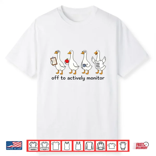 Off To Actively Monitor Teacher Testing Day Goose Shirt