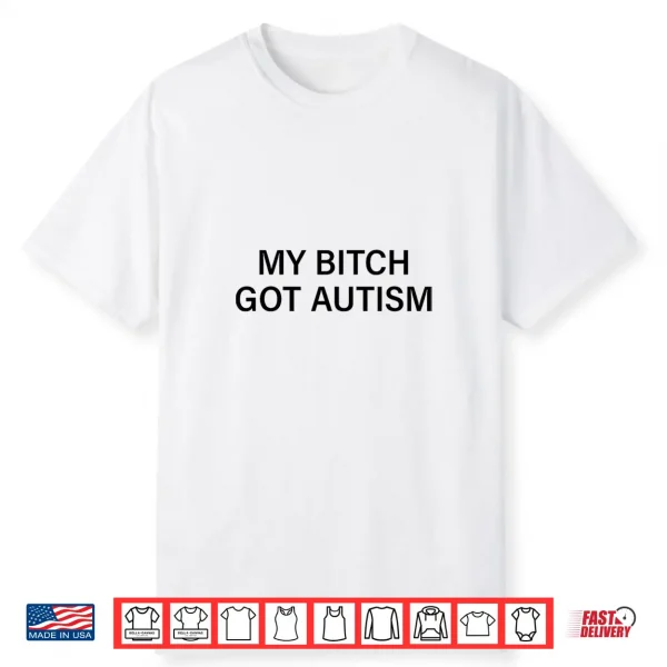 Please Be Patient I Have Autism My Bitch Got Autism Funny Shirt