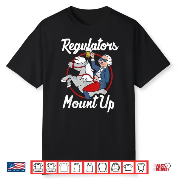 Regulators Mount Up 4Th Of July Funny Usa Independence Day Shirt