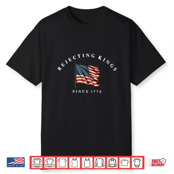 Rejecting Kings Since 1776 America Flag 4Th Of July Shirt