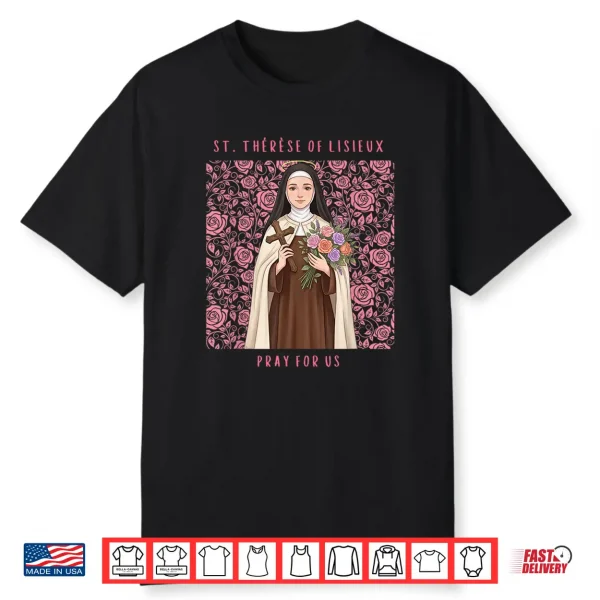 Saint Thérèse Of Lisieux Pray For Us Little Flower Of Jesus Shirt