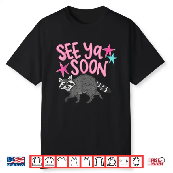 See Ya Soon Racoon Funny Quote Shirt