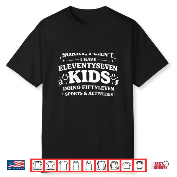 Sorry I Cant I Have Eleventyseven Shirt