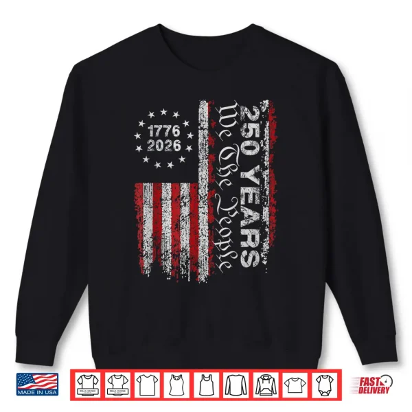 250 Years Flag Anniversary 250Th Independence Day 1776 2026 Shirt 2 Sweatshirt 250 Years Flag Anniversary 250th Independence Day 1776 2026 Shirt