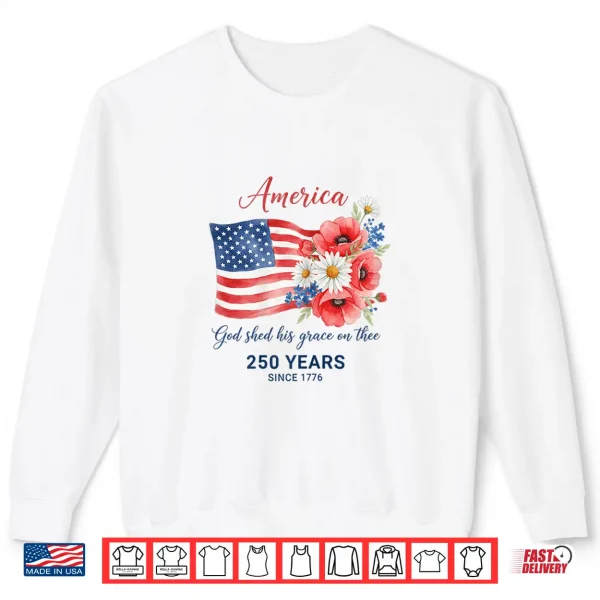 250 Years Since 1776 Patriotic Floral Flag Shirt 2 Sweatshirt 250 Years Since 1776 Patriotic Floral Flag Shirt