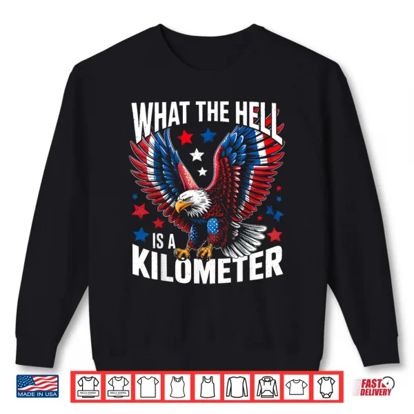 Sweatshirt 4th Of July What The Hell Is A Kilometer George Washington Shirt