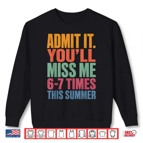Sweatshirt Admit It Youll Miss Me 6 7 Times This Summer Last Day 67 Shirt