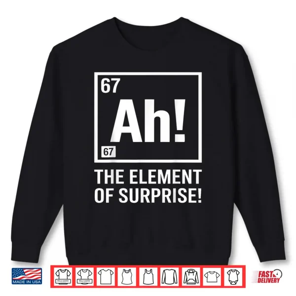 Sweatshirt Ah Element of Surprise 6 7 I wear This Shirt Periodically Shirt
