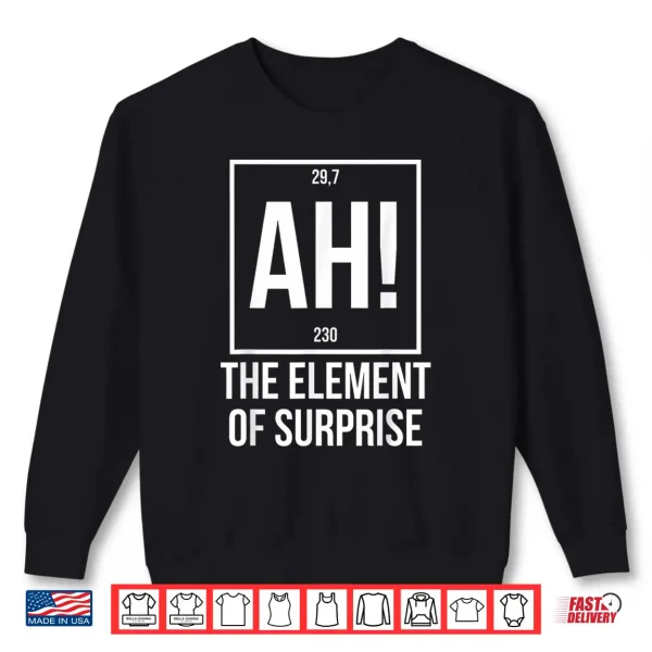 Sweatshirt Ah The Element of Surprise Funny Science Teacher Sarcastic Shirt